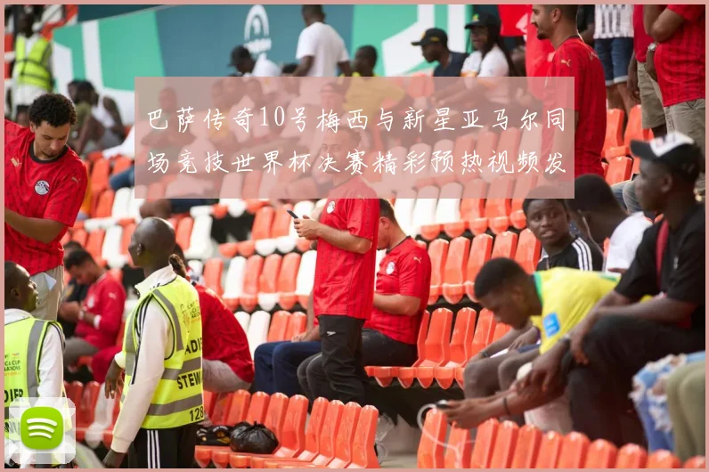 巴萨传奇10号梅西与新星亚马尔同场竞技世界杯决赛精彩预热视频发布